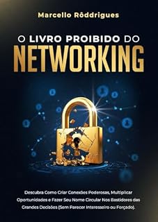 Livro O LIVRO PROIBIDO DO NETWORKING:: Descubra Como Criar Conexões Poderosas, Multiplicar Oportunidades e Fazer Seu Nome Circular Nos Bastidores das Grandes Decisões (Sem Parecer Interesseiro ou Forçado).