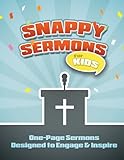 Snappy Sermons for Kids: 5-15 Minute Sermons Designed to Engage & Inspire by 