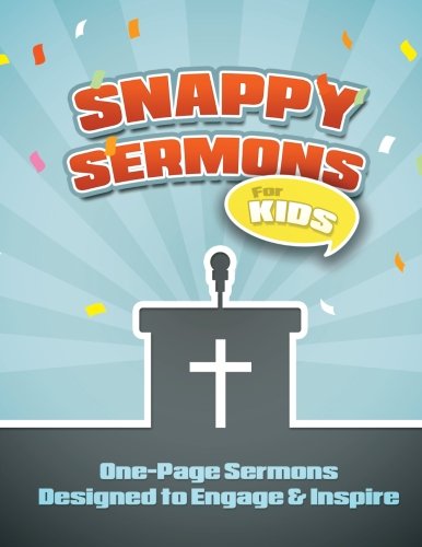 Snappy Sermons for Kids: 5-15 Minute Sermons Designed to Engage & Inspire by Mary Kate Warner