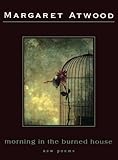 Morning in the Burned House by Margaret Atwood