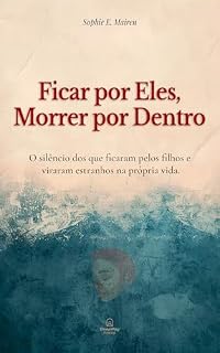 Livro Ficar por Eles, Morrer por Dentro: O silêncio dos que ficaram pelos filhos e viraram estranhos na própria vida. (Coleção Resistência Emocional Livro 3)