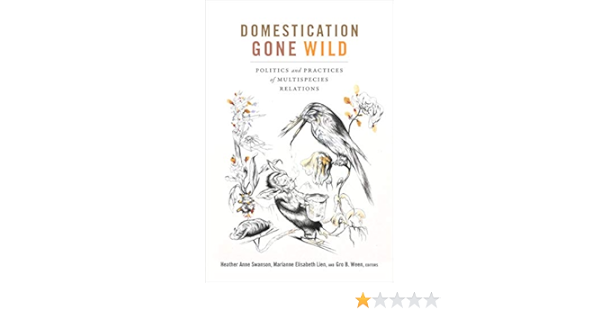 Domestication Gone Wild Politics And Practices Of Multispecies Relations Kindle Edition By Swanson Heather Anne Lien Marianne Elisabeth Ween Gro B Politics Social Sciences Kindle Ebooks Amazon Com