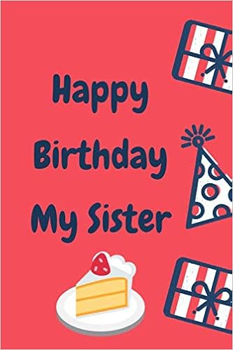 Happy Birthday To Your Sister Amazon - Happy Birthday My Sister: Lined Notebook Journal - Perfect Gift  Idea For Your Sister- Notebook Birthday Gift, 120 Pages, 6X9.: Birthday,  Happy: 9798616726285: Books