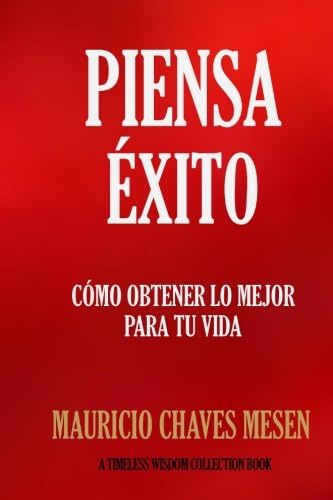 Piensa Éxito: Cómo obtener lo mejor para tu vida. (Timeless Wisdom Collection) (Spanish Edition)