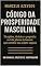 Livro Código da Prosperidade Masculina: Disciplina, dinheiro e propósito: os três pilares do homem que constrói seu próprio império (Homem de Valor: Riqueza, Foco e Liberdade Livro 6)