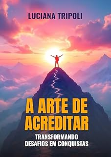 Livro A Arte de Acreditar: Transformando Desafios em Conquistas