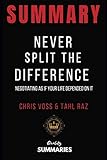 Summary: Never Split the Difference: By Chris Voss and Tahl Raz - Negotiating As If Your Life Depended On It