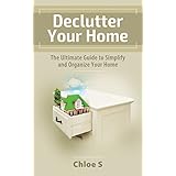 House Organizing: Decluttering Your Home,The Ultimate Guide to Simplify and Organize Your Home (Declutter Collection Book 1)
