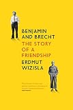 Benjamin and Brecht: The Story of a Friendship by Erdmut Wizisla, Christine Shuttleworth