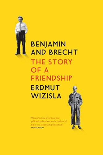 Benjamin and Brecht: The Story of a Friendship by Erdmut Wizisla