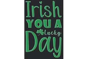 Irish You A Lucky Day Quotes: Blank Lined Journal Notebook For Creating Journal And Perfect For St Patrick's Day Gifts For Irish People And For Kids, ... Couples, Teenage Daughter, Dads, Mom