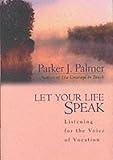 Let Your Life Speak: Listening for the Voice of Vocation (A Jossey Bass title) by Palmer, Parker J. (1999) Hardcover