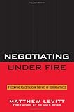 Book cover for Negotiating Under Fire: Preserving Peace Talks in the Face of Terror Attacks