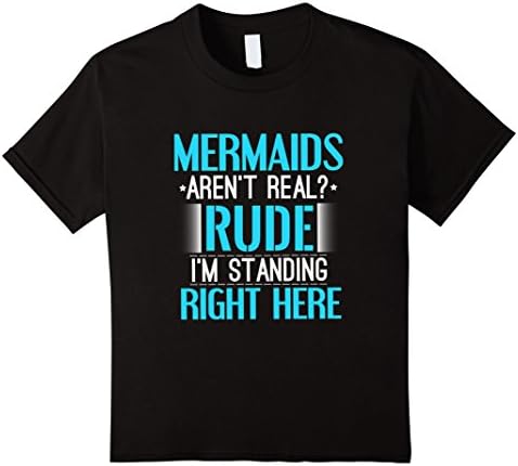 Kids Mermaids Aren't Real? Rude I'm Standing Right Here Fun Tee 6 Black