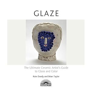 Glaze: The Ultimate Ceramic Artist's Guide to Glaze and Color