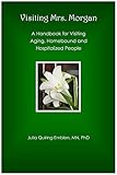 Visiting Mrs. Morgan: A Handbook for Visiting Aging, Homebound and Hospitalized People by Julia Quiring Emblen