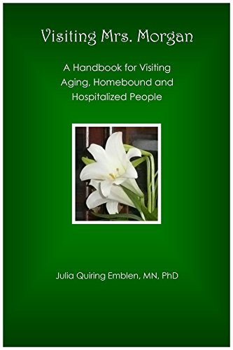 Visiting Mrs. Morgan: A Handbook for Visiting Aging, Homebound and Hospitalized People by Julia Quiring Emblen