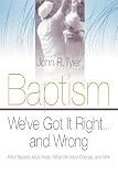 Baptism: We've Got It Right and Wrong: What Baptists Must Keep, What We Must Change, and Why by John R. Tyler