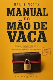 Livro Manual do Mão de Vaca: Um guia para quem fecha a mão pro desnecessário, mas não abre mão de um futuro promissor