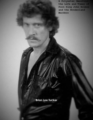 A Polyester Smoothie: The Life and Times of Porn King John Holmes and the Wonderland Murders