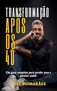 Livro Transformação Após os 40: Um Guia Completo para Perder Peso e Ganhar Saúde