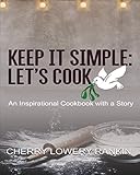 Keep It Simple: Let's Cook: An Inspirational Cookbook with a Story by Cherry Rankin, Melanie Humble