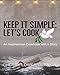 Keep It Simple: Let's Cook: An Inspirational Cookbook with a Story by Cherry Rankin, Melanie Humble