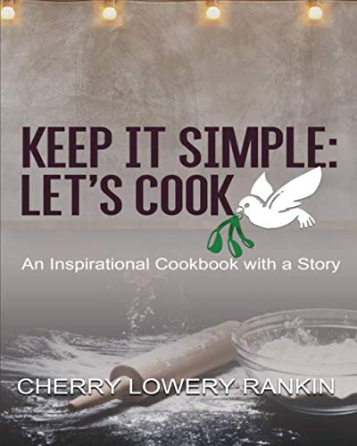 Keep It Simple: Let's Cook: An Inspirational Cookbook with a Story by Cherry Rankin