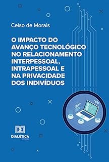 Livro O impacto do avanço tecnológico no relacionamento interpessoal, intrapessoal e na privacidade dos indivíduos