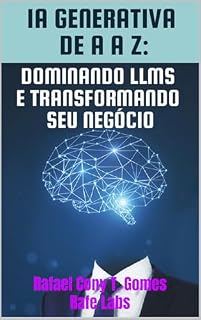 Livro IA GENERATIVA DE A A Z: DOMINANDO LLMS E TRANSFORMANDO SEU NEGÓCIO