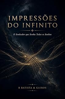 Livro IMPRESSÕES DO INFINITO: O Sonhador que Sonha Todos os Sonhos (UNIVERSO DO SONHADOR)