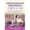 Aromatherapie Praxisbuch – Düfte für die Seele. Mit ätherischen Ölen Beschwerden lindern und das Wohlbefinden steigern…