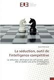 La séduction, outil de l'intelligence compétitive: La séduction, déclinaison du soft-power, peut by