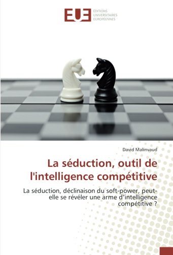 La séduction, outil de l'intelligence compétitive: La séduction, déclinaison du soft-power, peut by David Malinvaud