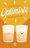 Optimiste : Guide pratique pour voir la vie du bon côté by 