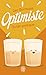 Optimiste : Guide pratique pour voir la vie du bon côté by 