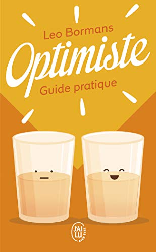 Optimiste : Guide pratique pour voir la vie du bon côté by 