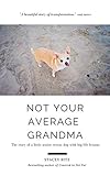 Not Your Average Grandma: The story of a little senior rescue dog with big life lessons by Stacey Ritz