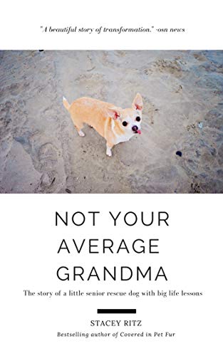 Not Your Average Grandma: The story of a little senior rescue dog with big life lessons by Stacey Ritz