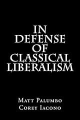 In Defense of Classical Liberalism: An Economic Analysis by Matt Palumbo (2014-12-06) Paperback
