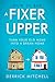 How To Buy A Fixer Upper: Turn Your Old Home Into A Dream Home by Derrick Mitchell