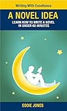 A Novel Idea: Learn How to Write a Novel in Under 60 Minutes ($1.99 Book Series - Excellence)