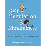Self-Regulation and Mindfulness: Over 82 Exercises &amp; Worksheets for Sensory Processing Disorder, ADHD, &amp; Autism Spectrum Disorder