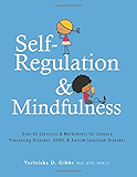Self-Regulation and Mindfulness: Over 82 Exercises &amp; Worksheets for Sensory Processing Disorder, ADHD, &amp; Autism Spectrum Disorder