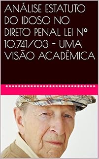 Livro ANÁLISE ESTATUTO DO IDOSO NO DIRETO PENAL LEI Nº 10.741/03 - UMA VISÃO ACADÊMICA