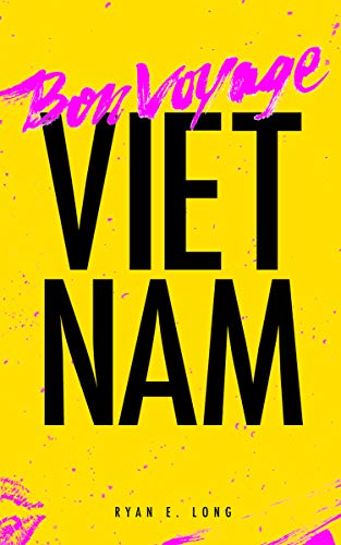 Bon Voyage Vietnam by Ryan E. Long