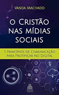 Livro O Cristão nas Mídias Sociais : Sete Princípios da Comunicação para Frutificar no Digital (COMUNICAÇÃO CRISTÃ)