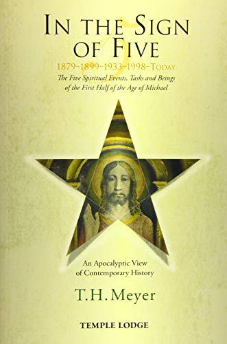 In the Sign of Five 1879-1899-1933-1998-Today: The Five Spiritual Events, Tasks and Beings of the Fi by T. H. Meyer
