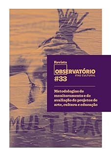 Livro Revista Observatório 33; Metodologias de monitoramento e de avaliação de projetos de arte, cultura e educação