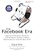 The Facebook Era: Tapping Online Social Networks to Build Better Products, Reach New Audiences, and Sell More Stuff - Book by Clara Shih